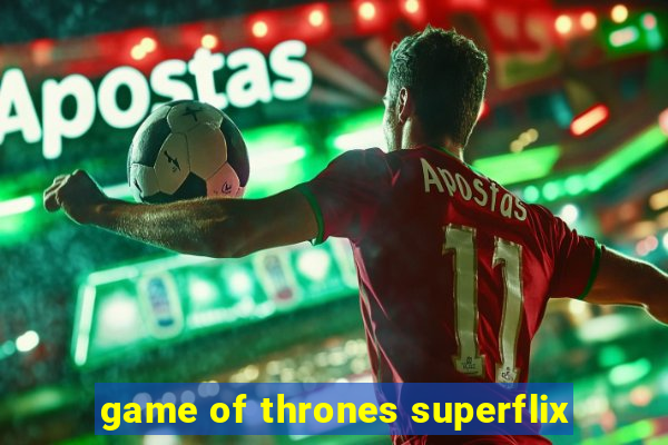 game of thrones superflix